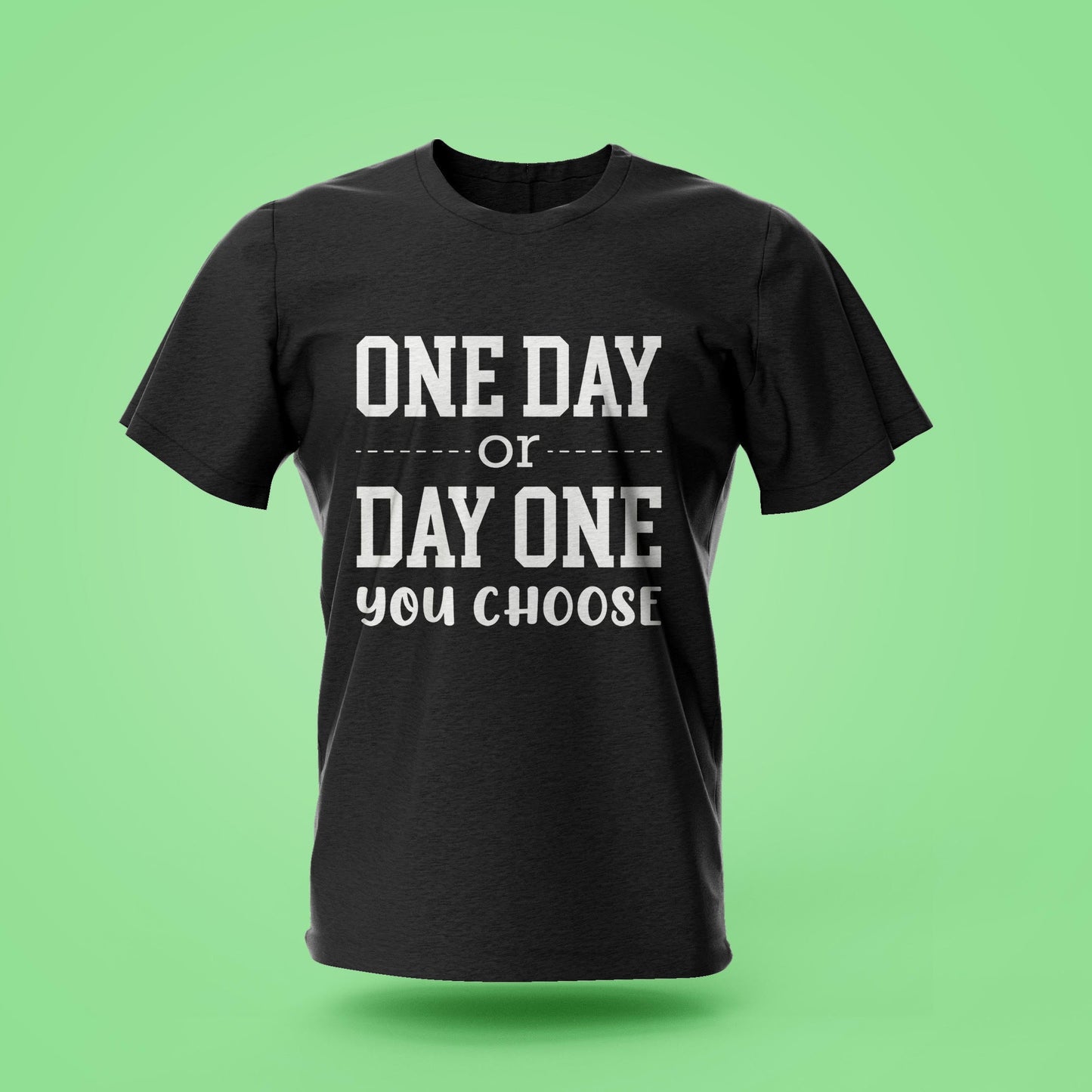 Round Neck T-shirt "One Day or Day One You Choose"